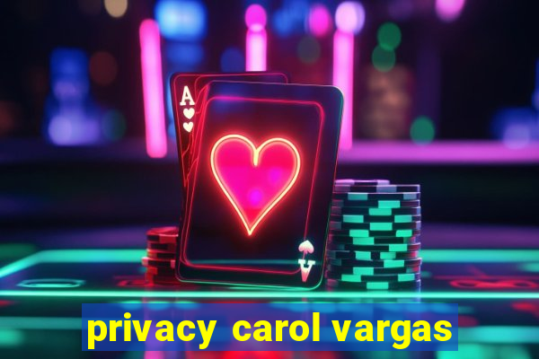 privacy carol vargas